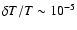 $\delta T/T \sim 10^{-5}$