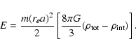 \begin{displaymath}
E=\frac{m(r_{e}a)^{2}}{2}\left[ \frac{8\pi
G}{3}(\rho_{\rm tot}-\rho_{\rm int})\right].
\end{displaymath}