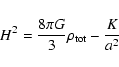 \begin{displaymath}\
H^{2}=\frac{8\pi G}{3}\rho_{\rm tot}-\frac{K}{a^{2}}
\end{displaymath}
