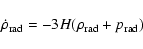 \begin{displaymath}
\dot{\rho}_{\rm rad}= -3H(\rho_{\rm rad}+p_{\rm rad})
\end{displaymath}