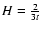 ${H=\frac{2}{3t}}$
