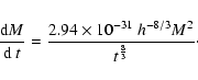 \begin{displaymath}
\frac{{\rm d} M}{{\rm d}~t}=\frac{2.94\times
10^{-31}~h^{-8/3}M^{2}}{t^{\frac{8}{3}}}\cdot
\end{displaymath}