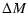 $\displaystyle \Delta M$