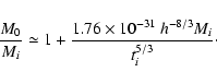 \begin{displaymath}
\frac{M_{0}}{M_{i}}\simeq
1+\frac{1.76\times 10^{-31}~h^{-8/3}M_{i}}{t_{i}^{5/3}}\cdot
\end{displaymath}