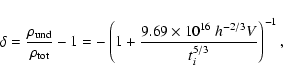 \begin{displaymath}
\delta=\frac{\rho_{\rm und}}{\rho_{\rm tot}}-1=-\left(1+\frac{9.69\times
10^{16}~h^{-2/3}V}{t_{i}^{5/3}}\right)^{-1},
\end{displaymath}