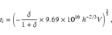 \begin{displaymath}
t_{i}=\left( -\frac{\delta}{1+\delta}\times 9.69\times
10^{16}~h^{-2/3}V\right)^{\frac{3}{5}},
\end{displaymath}