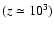 $(z\simeq10^{3})$
