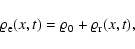 \begin{displaymath}
{\varrho}_{\rm e}(x,t) = {\varrho}_{\rm0} + {\varrho}_{\rm r}(x,t),\hspace{3mm}
\end{displaymath}