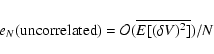 \begin{displaymath}e_N({\rm uncorrelated})={\cal O}({\overline{E[(\delta
V)^2]}})/N
\end{displaymath}