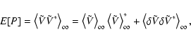 \begin{displaymath}E[P]=\left\langle \tilde{V} \tilde{V}^* \right\rangle_\infty ...
...gle
\delta \tilde{V} \delta \tilde{V}^* \right\rangle_\infty,
\end{displaymath}