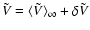 $\tilde{V}=\langle \tilde{V}
\rangle_\infty+ \delta \tilde{V}$