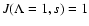 $J(\Lambda = 1, s) = 1$