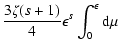 $\displaystyle {3 \zeta (s+1) \over 4}
\epsilon^s \int_0^{\epsilon} {\rm d} \mu$