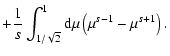 $\displaystyle + {1 \over s} \int _{1 / \sqrt{2}} ^{1} {\rm d} \mu \left( \mu ^{s-1} -
\mu ^{s+1} \right).$