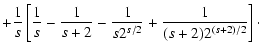 $\displaystyle + {1 \over s} \left[ {1 \over s} - {1 \over s+2} - {1 \over s
2^{s/2}} + {1 \over (s+2) 2^{(s+2)/2}} \right]\cdot$