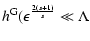 $\displaystyle h^{\rm G}(\epsilon^{{2(s+1) \over s}} \ll \Lambda$