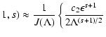 $\displaystyle 1, s) \approx {1 \over
J(\Lambda)} \left\{ {c_2 \epsilon^{s+1} \over 2 \Lambda^{(s+1)/2}} \right.$