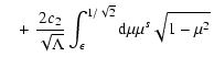$\displaystyle \quad + \left. {2 c_{2} \over \sqrt{\Lambda}} \int _{\epsilon} ^{1/\sqrt{2}} {\rm d} \mu
\mu ^{s} \sqrt{1 - \mu^{2}} \right.$