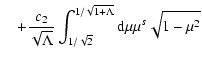$\displaystyle \quad + {c_{2} \over \sqrt{\Lambda}} \int _{1/\sqrt{2}} ^{1 / \sqrt{1 +
\Lambda}} {\rm d} \mu \mu ^{s} \sqrt{1 - \mu^{2}}$