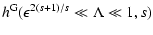 $\displaystyle h^{\rm G}(\epsilon^{2 (s+1) / s} \ll \Lambda \ll 1, s)$