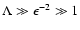 $\rm {\Lambda \gg \epsilon ^{-2} \gg 1}$