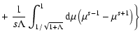 $\displaystyle + \left. {1 \over s \Lambda} \int _{1/ \sqrt{1 + \Lambda}} ^{1} {\rm d}
\mu \left( \mu ^{s-1} - \mu ^{s+1} \right) \right\}$