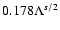 $
0.178 \Lambda^{s/2} $