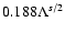 $ 0.188 \Lambda^{s/2} $