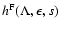 $h^{\rm F}(\Lambda, \epsilon, s)$