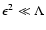 $\epsilon^2 \ll \Lambda$
