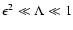 ${\epsilon ^2 \ll \Lambda \ll 1}$