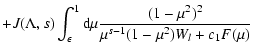 $\displaystyle + J (\Lambda, s) \int _{\epsilon} ^{1} {\rm d} \mu {(1 - \mu ^{2})^{2} \over
\mu^{s-1} (1-\mu^2) W_l + c_1 F(\mu)}$