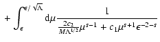 $\displaystyle \; + \int_{\epsilon}^{\epsilon/\sqrt{\Lambda}} {\rm d} \mu
{ 1 \over {2 c_2 \over M \Lambda^{1/2}} \mu^{s-1} + c_1 \mu^{s+1}
\epsilon^{-2-s}}$