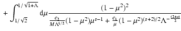 $\displaystyle \; + \int_{1/\sqrt{2}}^{1/\sqrt{1+\Lambda}} {\rm d} \mu
{ (1-\mu^...
...^2) \mu^{s-1} +
{c_1 \over \mu} (1-\mu^2)^{(s+2)/2} \Lambda^{-{(2+s) \over 2}}}$