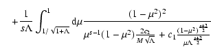 $\displaystyle \quad + {1 \over s \Lambda} \int_{1/\sqrt{1+\Lambda}}^{1} {\rm d}...
...sqrt{\Lambda}} +
c_1
{(1-\mu^2)^{s+2 \over 2} \over \mu \Lambda^{s+2 \over 2}}}$