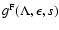 $
g^{\rm F}(\Lambda, \epsilon, s) $