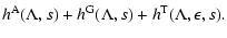 $\displaystyle h^{\rm A} (\Lambda, s) + h^{\rm G} (\Lambda, s) + h^{\rm T} (\Lambda, \epsilon, s).$