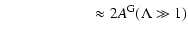 $\displaystyle \qquad\qquad\quad\;\;~\approx 2 A^{\rm G} (\Lambda \gg 1)$