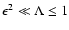 $\epsilon ^2 \ll \Lambda \leq 1$