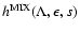 $
h^{\rm MIX}(\Lambda, \epsilon, s) $