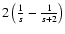$ 2 \left( {1 \over s} -
{1 \over s+2} \right) $