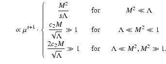 $\displaystyle \qquad \propto \mu ^{s+1} \cdot \left\{
\begin{array}{ccc}
\displ...
...gg 1 \quad & \rm for & \quad \Lambda \ll
M^{2}, M^{2} \gg 1.
\end{array}\right.$
