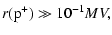 $\displaystyle r ({\rm p}^{+}) \gg 10^{-1} MV,$
