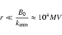 \begin{displaymath}r \ll {B_0 \over k_{\rm min}} \approx 10^4 MV
\end{displaymath}