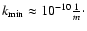 $k_{\rm min} \approx 10^{-10} {1 \over m}\cdot$