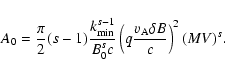\begin{displaymath}A_0 = {\pi \over 2} (s-1) {k_{\rm min} ^{s-1} \over B _0 ^s c} \left( q
{v_{\rm A} \delta B \over c} \right) ^2 (MV)^s.
\end{displaymath}