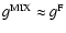 $g^{\rm MIX} \approx g^{\rm F}$