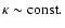 $\kappa \sim {\rm const}.$
