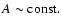$A \sim {\rm const}.$