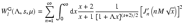 $\displaystyle W_l^{\rm G} (\Lambda, s, \mu) = \sum_{n=1} ^{\infty} \int _{0} ^{...
... + \Lambda x]^{(s+2)/2}}
\left[ J'_{n} \left( n M \sqrt{x} \right) \right] ^{2}$